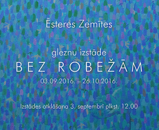 BEZ ROBEŽĀM. Ēsteres Zemītes personālizstāde