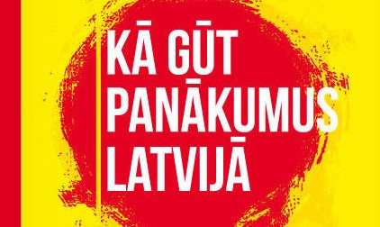 “Kā gūt panākumus Latvijā” Latvijas veiksmīgo personību panākumu stāsti